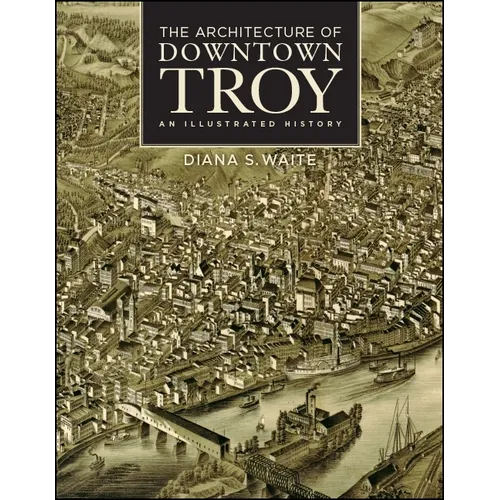 The Architecture of Downtown Troy: An Illustrated History