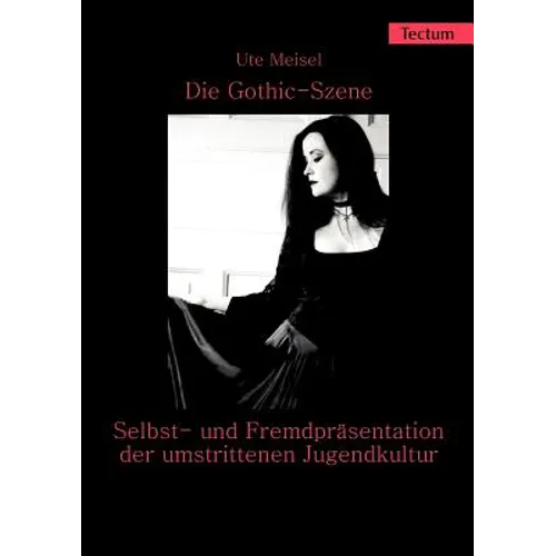 Die Gothic-Szene: Selbst- Und Fremdprasentation Der Umstrittenen Jugendkultur