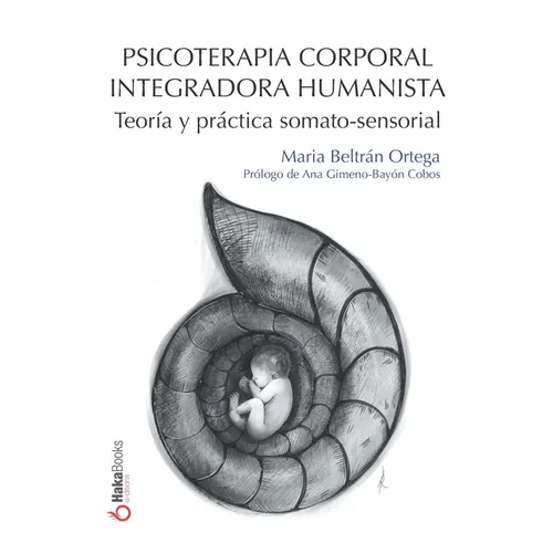 Psicoterapia Corporal Integradora Humanista: Teoría y práctica somato-sensorial