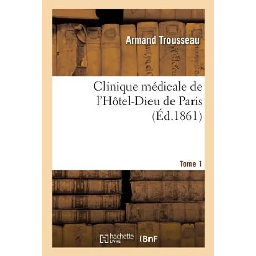 Clinique Médicale de l'Hôtel-Dieu de Paris. Tome 1