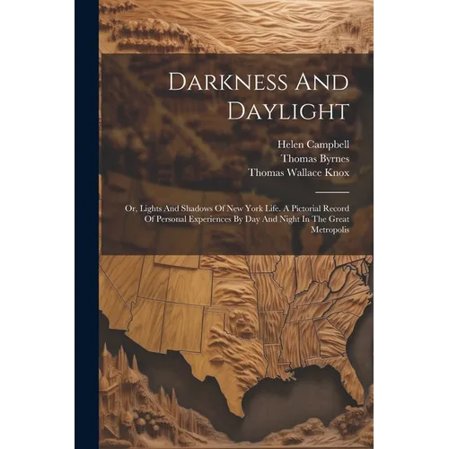 Darkness And Daylight: Or, Lights And Shadows Of New York Life. A Pictorial Record Of Personal Experiences By Day And Night In The Great Metropolis