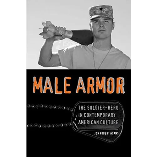 Male Armor: The Soldier-Hero in Contemporary American Culture - Paperback