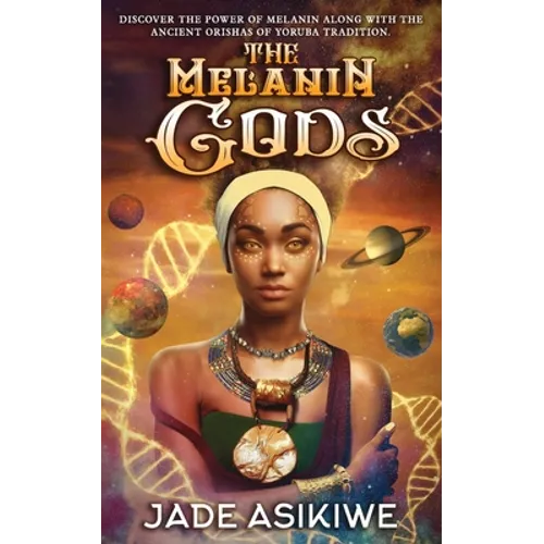 The Melanin Gods: Discover the Power of Melanin Along with the Ancient Orishas of Yoruba Tradition