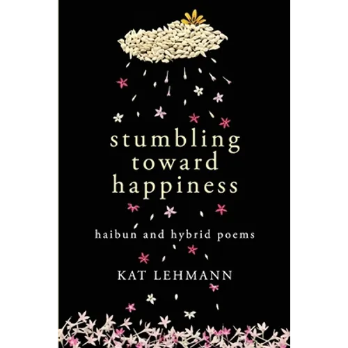 Stumbling Toward Happiness: Haibun and Hybrid Poems