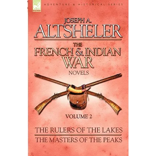 The French & Indian War Novels: 2-The Rulers of the Lakes & The Masters of the Peaks