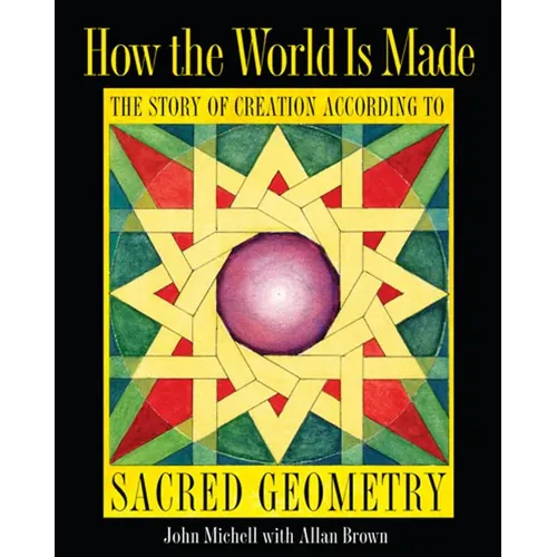 How the World Is Made: The Story of Creation According to Sacred Geometry