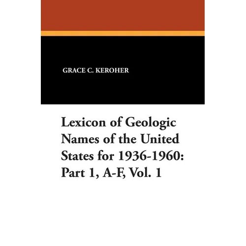 Lexicon of Geologic Names of the United States for 1936-1960: Part 1, A-F, Vol. 1