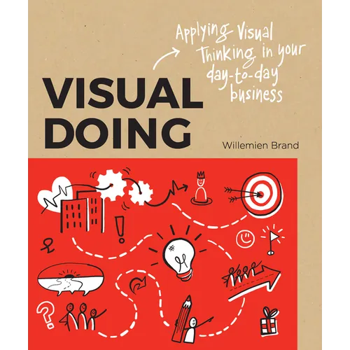 Visual Doing: A Practical Guide to Incorporate Visual Thinking Into Your Daily Business and Communication