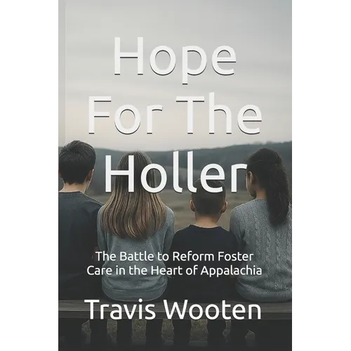 Hope For The Holler: The Battle to Reform Foster Care in the Heart of Appalachia
