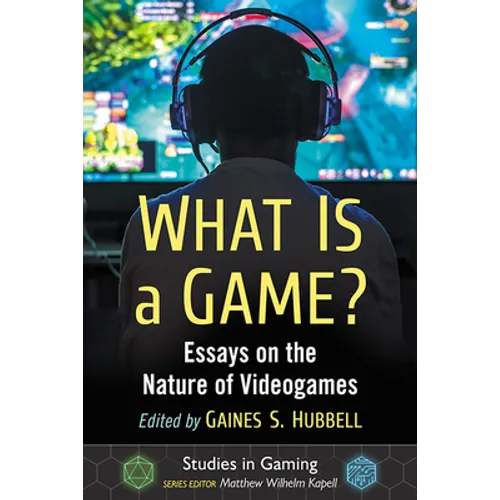 What Is a Game?: Essays on the Nature of Videogames
