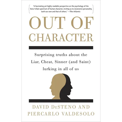 Out of Character: Surprising Truths About the Liar, Cheat, Sinner (and Saint) Lurking in All of Us