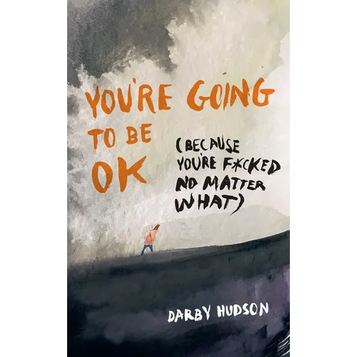 You're Going to Be Ok: (Because You're F*cked No Matter What)