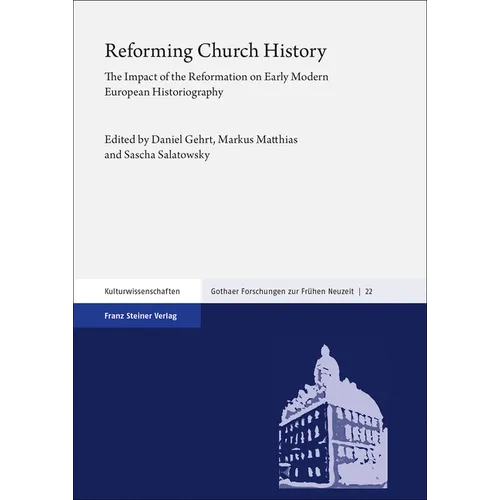 Reforming Church History: The Impact of the Reformation on Early Modern European Historiography