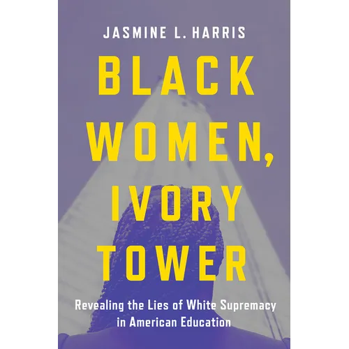 Black Women, Ivory Tower: Revealing the Lies of White Supremacy in American Education