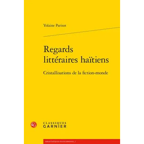 Regards Litteraires Haitiens: Cristallisations de la Fiction-Monde