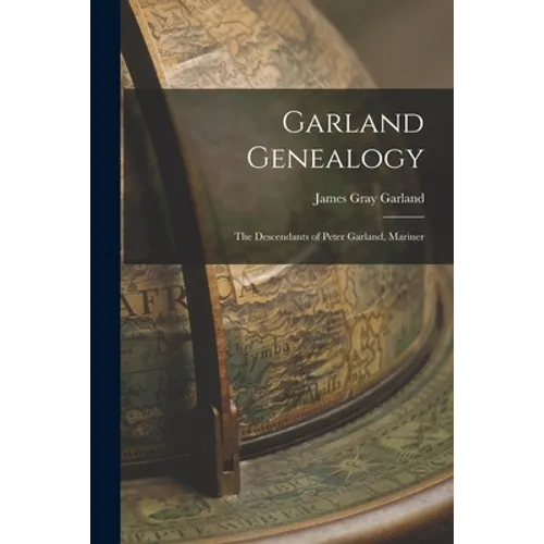 Garland Genealogy: The Descendants of Peter Garland, Mariner