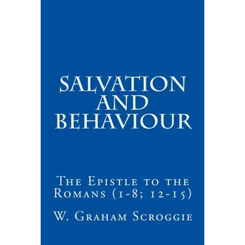 Salvation and Behaviour: The Epistle to the Romans (1-8; 12-15)