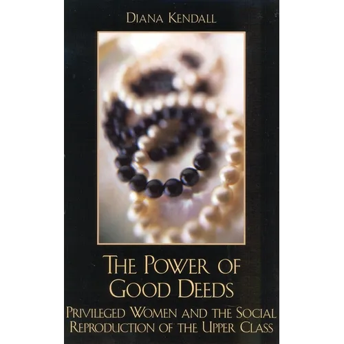 The Power of Good Deeds: Privileged Women and the Social Reproduction of the Upper Class