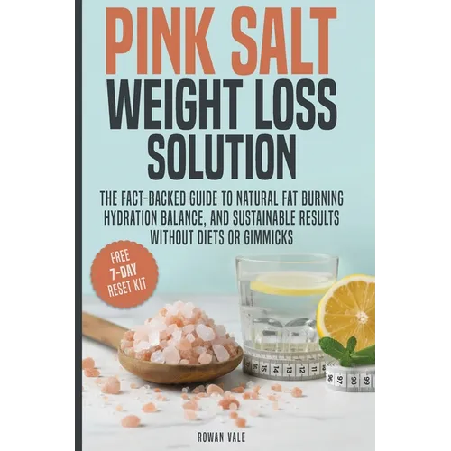 Pink Salt Weight Loss Solution: The Fact-Backed Guide to Natural Fat Burning, Hydration Balance, and Sustainable Results, Without Diets, Gimmicks, or - Paperback