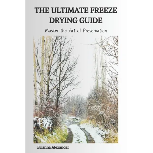 The Ultimate Freeze Drying Guide: Master the Art of Preservation