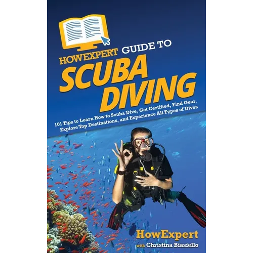 HowExpert Guide to Scuba Diving: 101 Tips to Learn How to Scuba Dive, Get Certified, Find Gear, Explore Top Destinations, and Experience All Types of