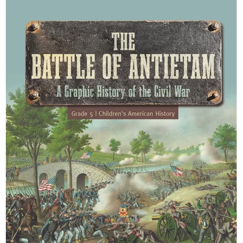 The Battle of Antietam A Graphic History of the Civil War Grade 5 Children's American History