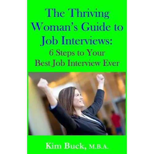 The Thriving Woman's Guide to Job Interviews: 6 Steps to Your Best Job Interview Ever