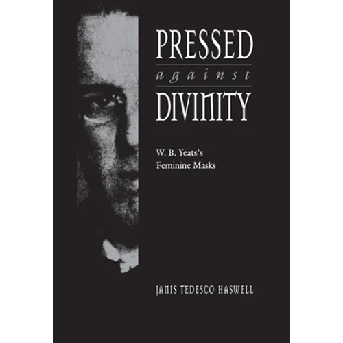 Pressed Against Divinity: W. B. Yeats's Feminine Masks