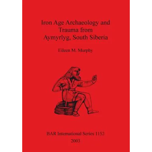 Iron Age Archaeology and Trauma from Aymyrlyg South Siberia