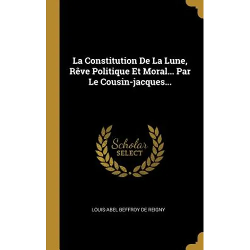 La Constitution De La Lune, Rêve Politique Et Moral... Par Le Cousin-jacques...