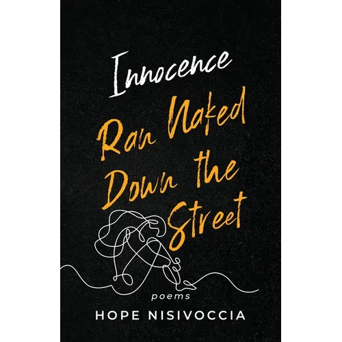 Innocence Ran Naked Down the Street: Poems: Poems