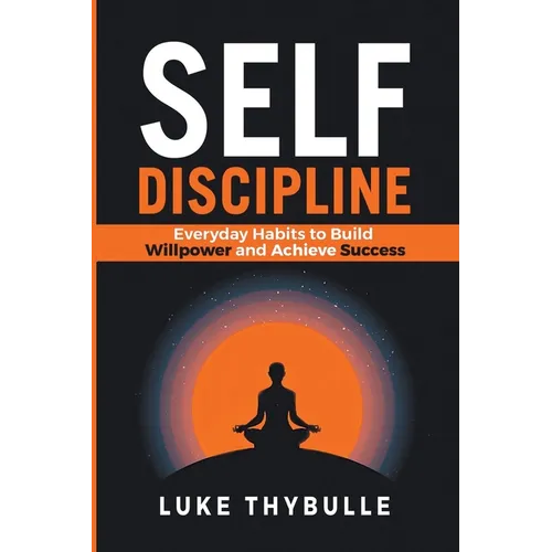 Self-Discipline: Everyday Habits to Build Willpower and Achieve Success