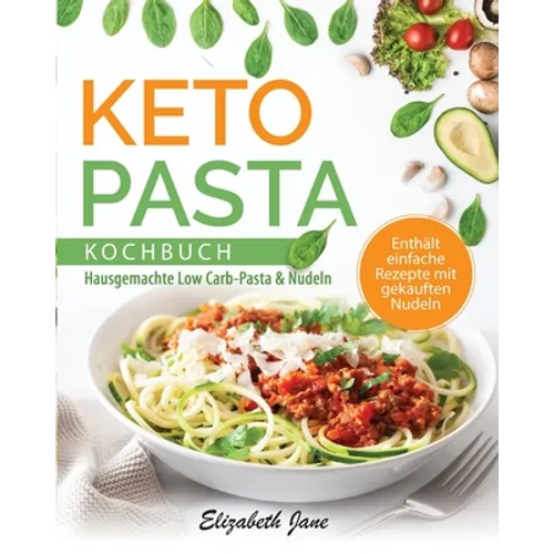 Keto Pasta Kochbuch: Hausgemachte Low Carb-Pasta & NudeIn