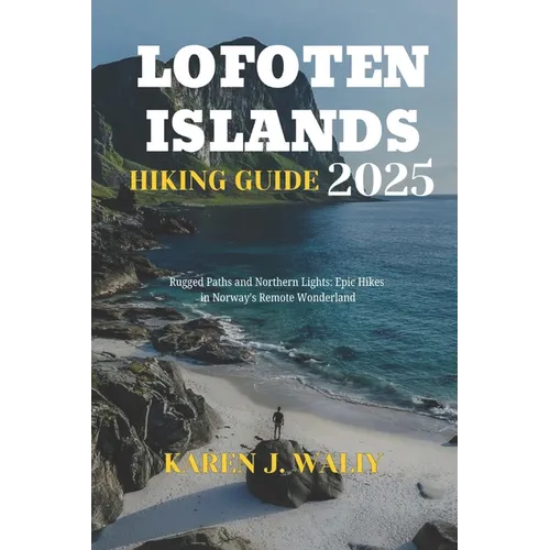 Lofoten Islands Hiking Guide 2025: Rugged Paths & Northern Lights: Epic Hikes in Norway's Remote Wonderland