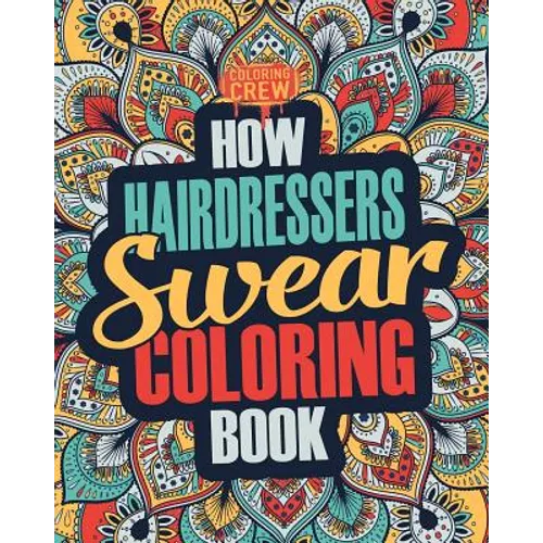 How Hairdressers Swear Coloring Book: A Funny, Irreverent, Clean Swear Word Hairdresser Coloring Book Gift Idea
