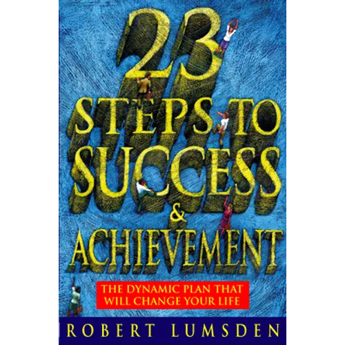 23 Steps to Success and Achievement: The dynamic plan that will change your life