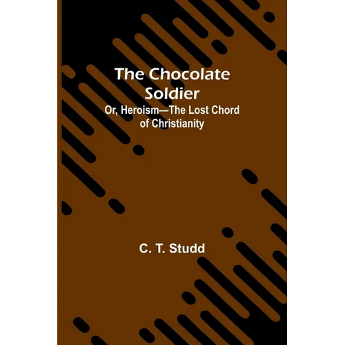 The Chocolate Soldier; Or, Heroism-The Lost Chord of Christianity