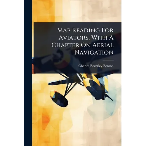 Map Reading For Aviators, With A Chapter On Aerial Navigation