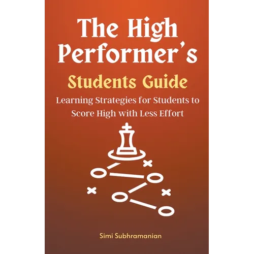 The High Performer's Students Guide: Learning Strategies for Students to Score High with Less Effort