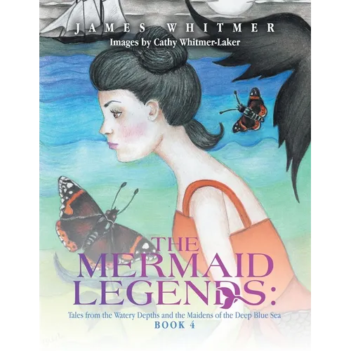 The Mermaid Legends: Tales from the Watery Depths and the Maidens of the Deep Blue Sea: Book 4