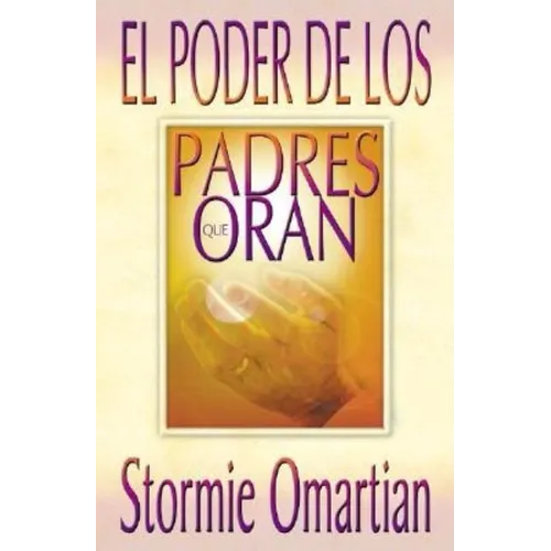 El Poder de Los Padres Que Oran = Power of a Praying Parent