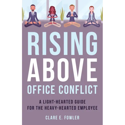 Rising Above Office Conflict: A Light-Hearted Guide for the Heavy-Hearted Employee