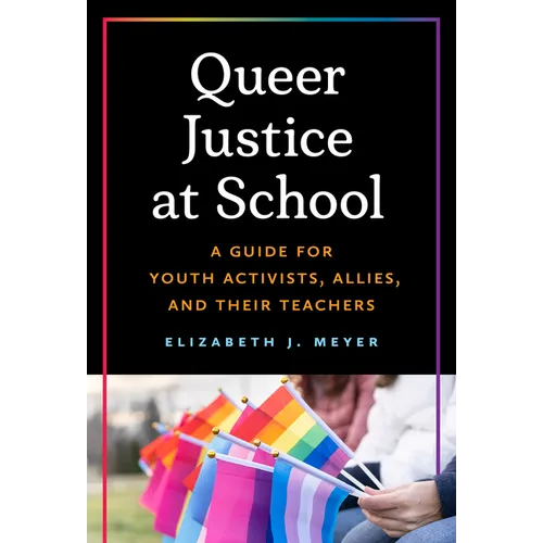 Queer Justice at School: A Guide for Youth Activists, Allies, and Their Teachers