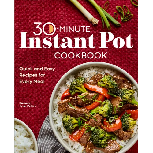 30-Minute Instant Pot Cookbook: Quick and Easy Recipes for Every Meal