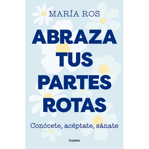 Abraza Tus Partes Rotas: Conócete, Acéptate, Sánate / Embrace Your Broken Bits. Know Yourself, Accept Yourself, Heal Yourself