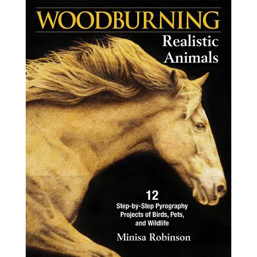 Woodburning Realistic Animals: 12 Step-By-Step Pyrography Projects of Birds, Pets, and Wildlife