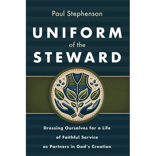 Uniform of the Steward: Dressing Ourselves for a Life of Faithful Service as Partners in God's Creation