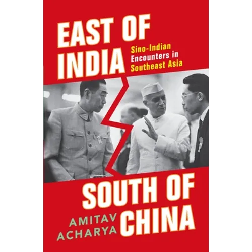 East of India, South of China: Sino-Indian Encounters in Southeast Asia