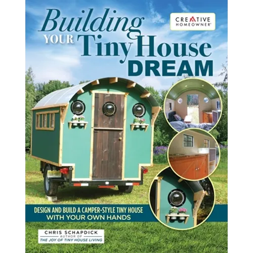 Building Your Tiny House Dream: Design and Build a Camper-Style Tiny House with Your Own Hands