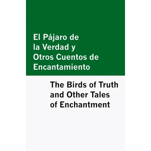 El Pajaro de la Verdad y Otros Cuentos de Encantamiento / The Birds of Truth and Other Tales of Enchantment [Bilingual Edition] - Spanish & English
